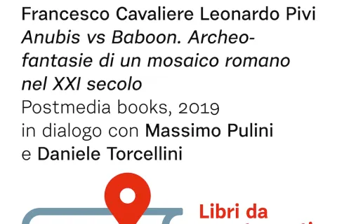 Leonardo Pivi e Francesco Cavaliere presentano il libro Anubis vs Baboon. Archeo-fantasie di un mosaico romano nel XXI secolo per Libri da queste parti